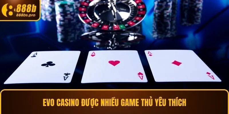 Evo casino được nhiều game thủ yêu thích