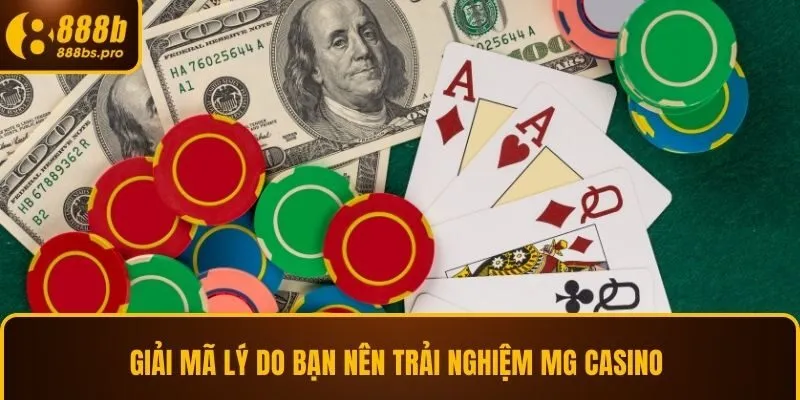 Giải mã lý do bạn nên trải nghiệm MG Casino