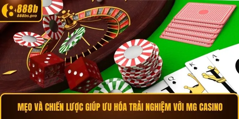 Mẹo và chiến lược giúp ưu hóa trải nghiệm với MG Casino