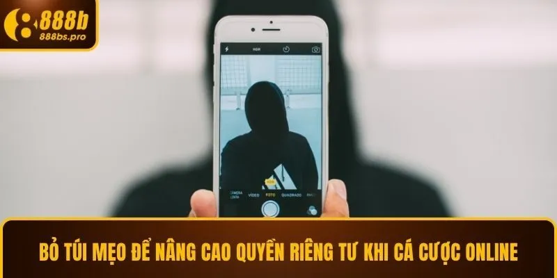 Bỏ túi mẹo để nâng cao quyền riêng tư khi cá cược online