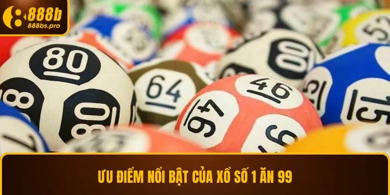 Ưu điểm nổi bật của xổ số 1 ăn 99
